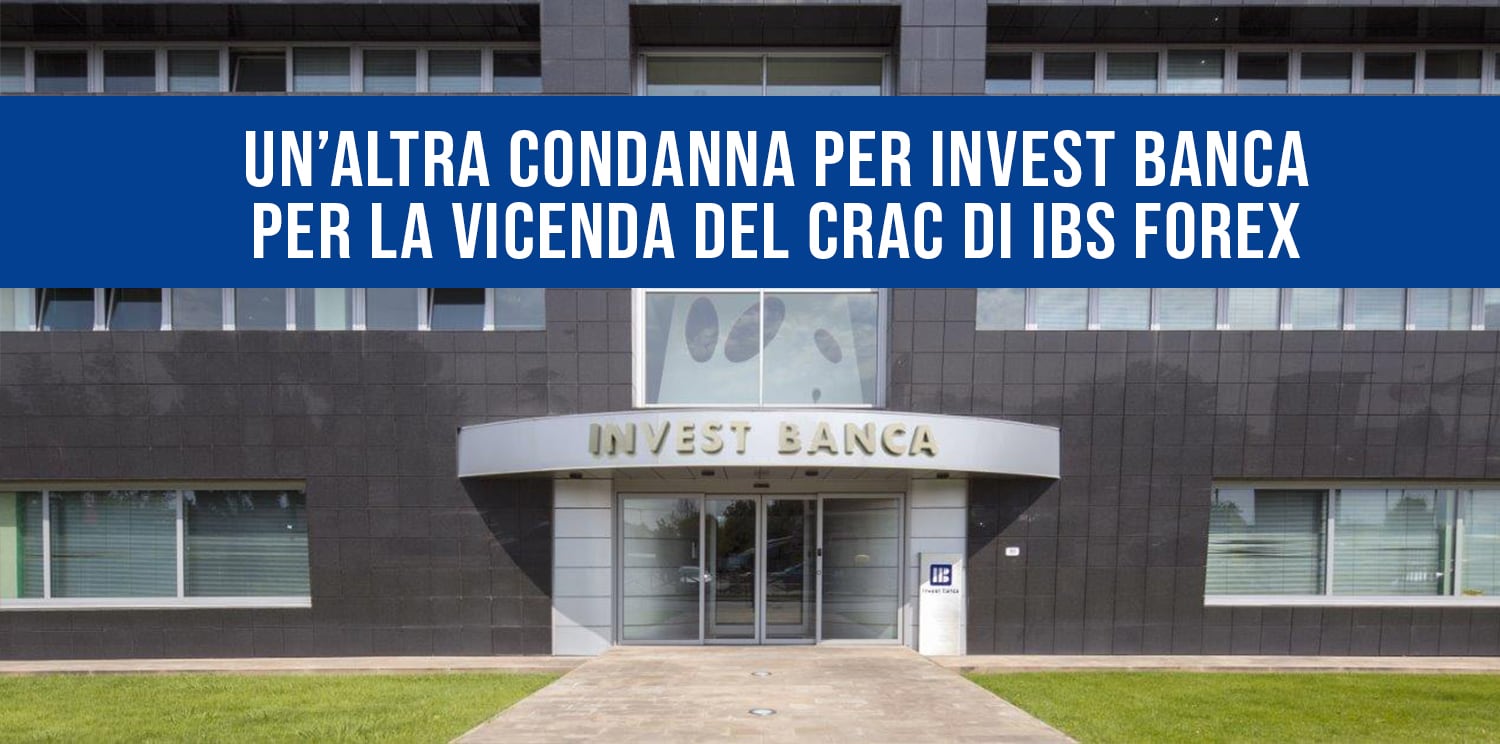 UN’ALTRA CONDANNA PER INVEST BANCA PER LA VICENDA DEL CRAC DI IBS FOREX