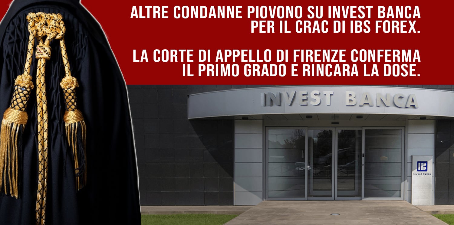 ALTRE CONDANNE PIOVONO SU INVEST BANCA PER IL CRAC DI IBS FOREX. LA CORTE DI APPELLO DI FIRENZE CONFERMA IL PRIMO GRADO E RINCARA LA DOSE.