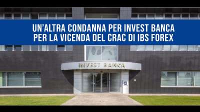 UN’ALTRA CONDANNA PER INVEST BANCA PER LA VICENDA DEL CRAC DI IBS FOREX