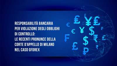 RESPONSABILITÀ BANCARIA PER VIOLAZIONE DEGLI OBBLIGHI DI CONTROLLO: LE RECENTI PRONUNCE DELLA CORTE D’APPELLO DI MILANO NEL CASO GFOREX
