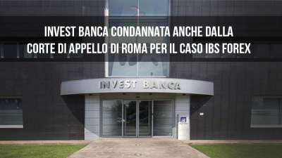 INVEST BANCA CONDANNATA IN CORTE D'APPELLO A ROMA PER IL CASO IBS FOREX